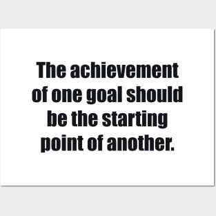 The achievement of one goal should be the starting point of another Posters and Art